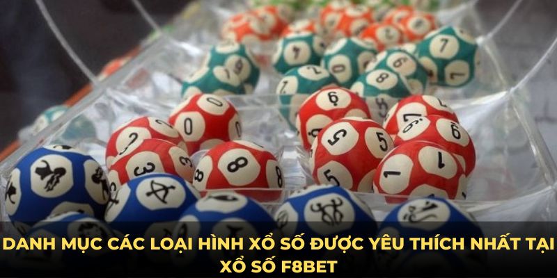 Danh mục các loại hình xổ số được yêu thích nhất tại xổ số F8BET